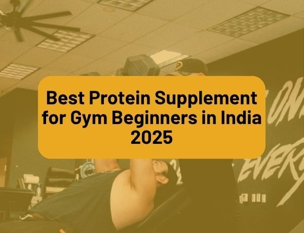 Best Protein Supplement for Gym Beginners in India 2025