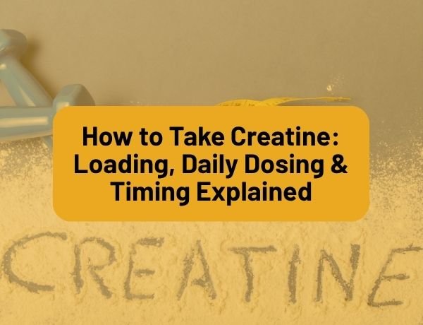 How to Take Creatine: Loading, Daily Dosing & Timing Explained